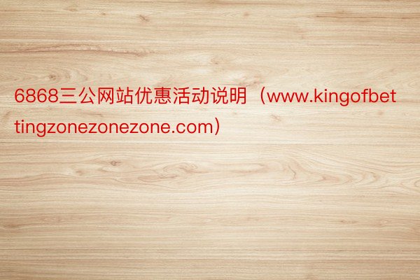 6868三公网站优惠活动说明（www.kingofbettingzonezonezone.com）