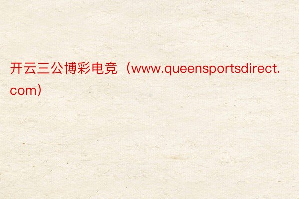 开云三公博彩电竞（www.queensportsdirect.com）