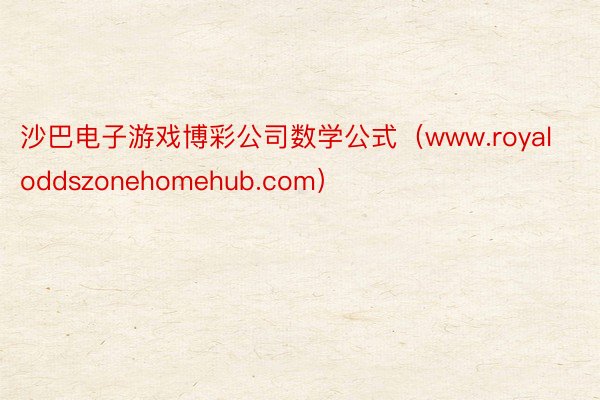 沙巴电子游戏博彩公司数学公式（www.royaloddszonehomehub.com）