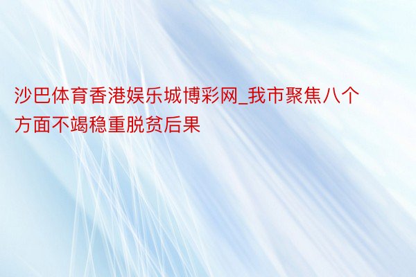 沙巴体育香港娱乐城博彩网_我市聚焦八个方面不竭稳重脱贫后果