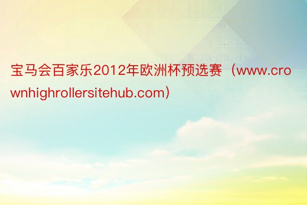 宝马会百家乐2012年欧洲杯预选赛（www.crownhighrollersitehub.com）