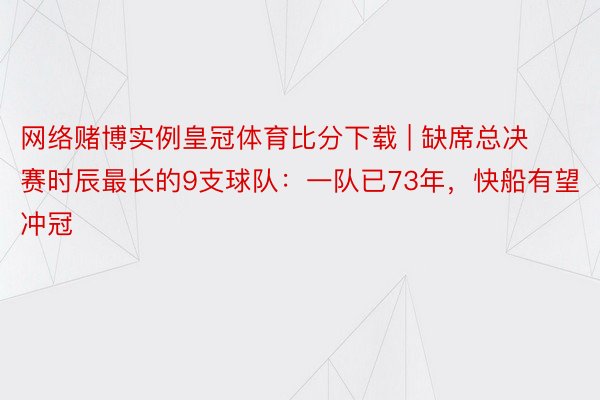 网络赌博实例皇冠体育比分下载 | 缺席总决赛时辰最长的9支球队：一队已73年，快船有望冲冠