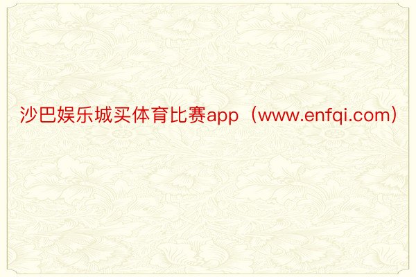 沙巴娱乐城买体育比赛app（www.enfqi.com）