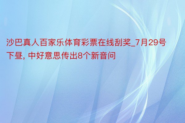 沙巴真人百家乐体育彩票在线刮奖_7月29号下昼, 中好意思传出8个新音问