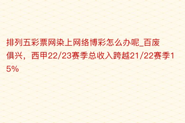 排列五彩票网染上网络博彩怎么办呢_百废俱兴，西甲22/23赛季总收入跨越21/22赛季15%