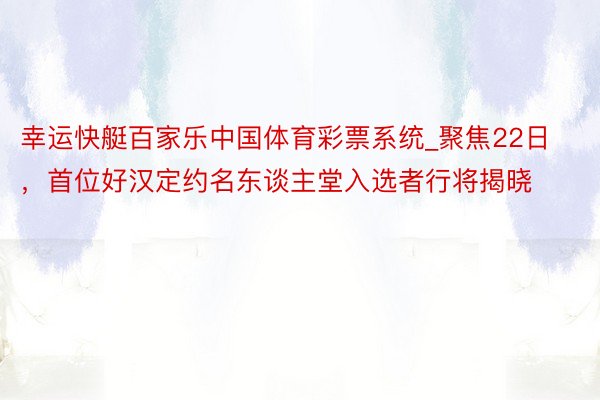 幸运快艇百家乐中国体育彩票系统_聚焦22日，首位好汉定约名东谈主堂入选者行将揭晓