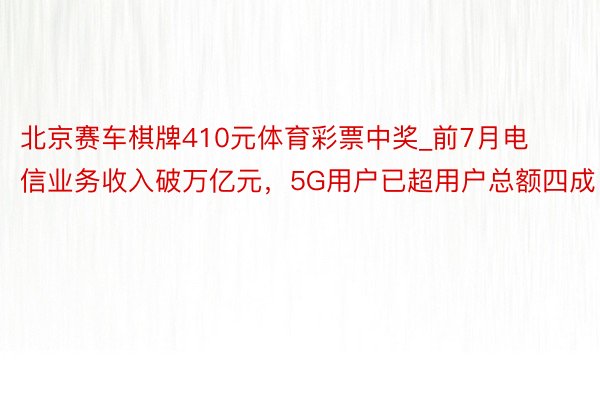 北京赛车棋牌410元体育彩票中奖_前7月电信业务收入破万亿元，5G用户已超用户总额四成