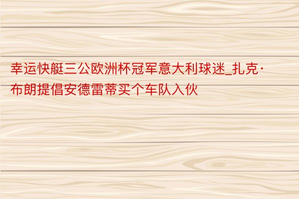 幸运快艇三公欧洲杯冠军意大利球迷_扎克·布朗提倡安德雷蒂买个车队入伙